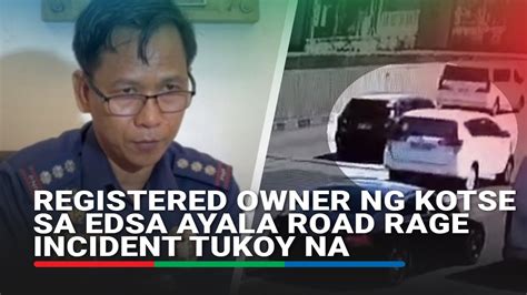 Registered owner ng kotse sa EDSA Ayala road rage incident .